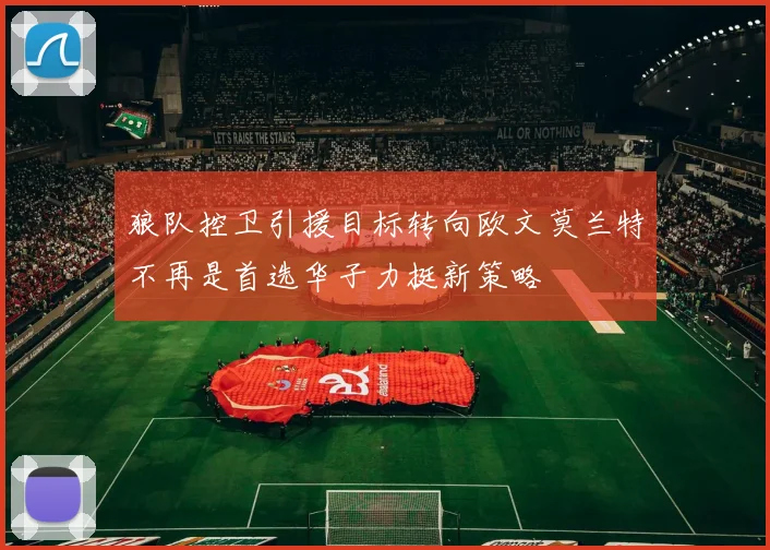 狼队控卫引援目标转向欧文莫兰特不再是首选华子力挺新策略